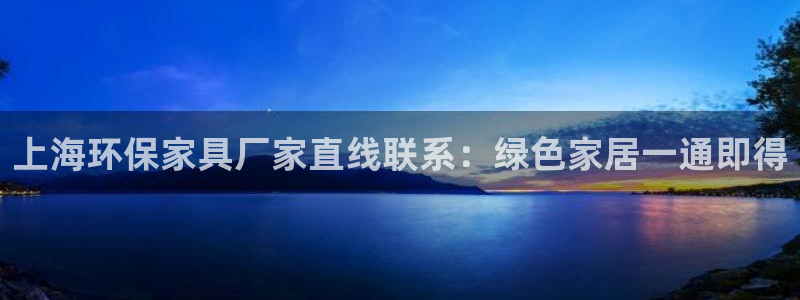 杏耀平台几年了：上海环保家具厂家直线联系：绿色家居一通即得