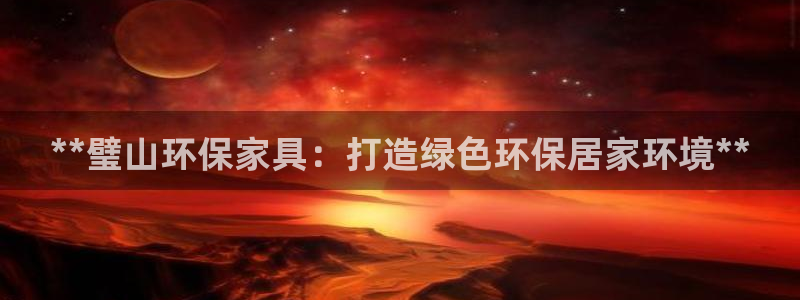 杏耀平台靠谱吗：**璧山环保家具：打造绿色环保居家环境**