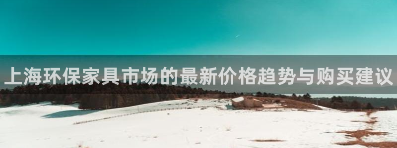 杏耀注册开户：上海环保家具市场的最新价格趋势与购买建议